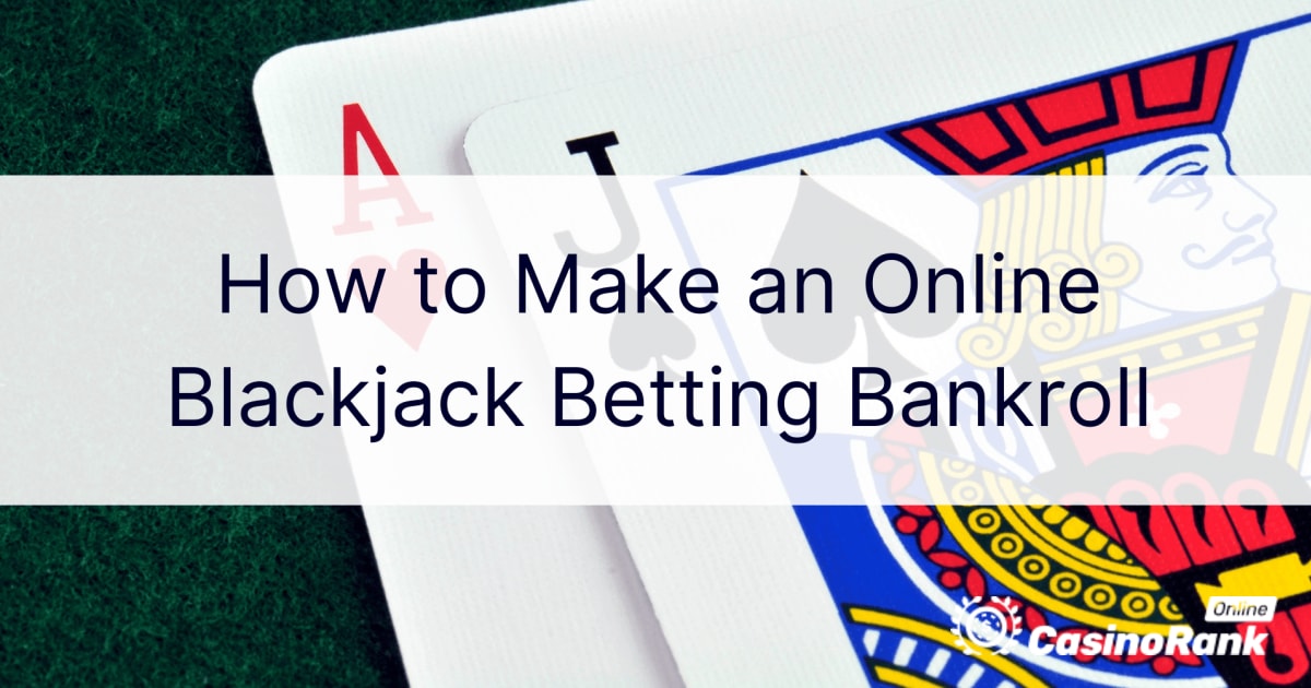 How to Make an Online Blackjack Betting Bankroll